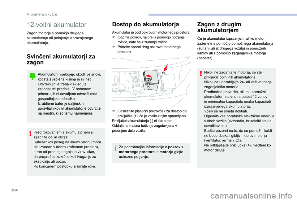 CITROEN JUMPER SPACETOURER 2018  Navodila Za Uporabo (in Slovenian) 284
12-voltni akumulator
Zagon motorja s pomočjo drugega 
akumulatorja ali polnjenje izpraznjenega 
akumulatorja.
Svinčeni akumulatorji za 
zagon
Akumulatorji vsebujejo škodljive snovi, 
kot sta ž