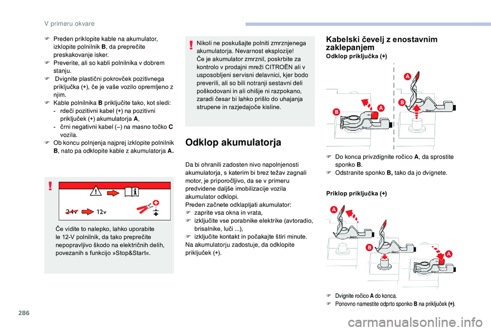 CITROEN JUMPER SPACETOURER 2018  Navodila Za Uporabo (in Slovenian) 286
F Preden priklopite kable na akumulator, izklopite polnilnik B , da preprečite 
preskakovanje isker.
F
 
P
 reverite, ali so kabli polnilnika v dobrem 
stanju.
F
 
 D
 vignite plastični pokrovč