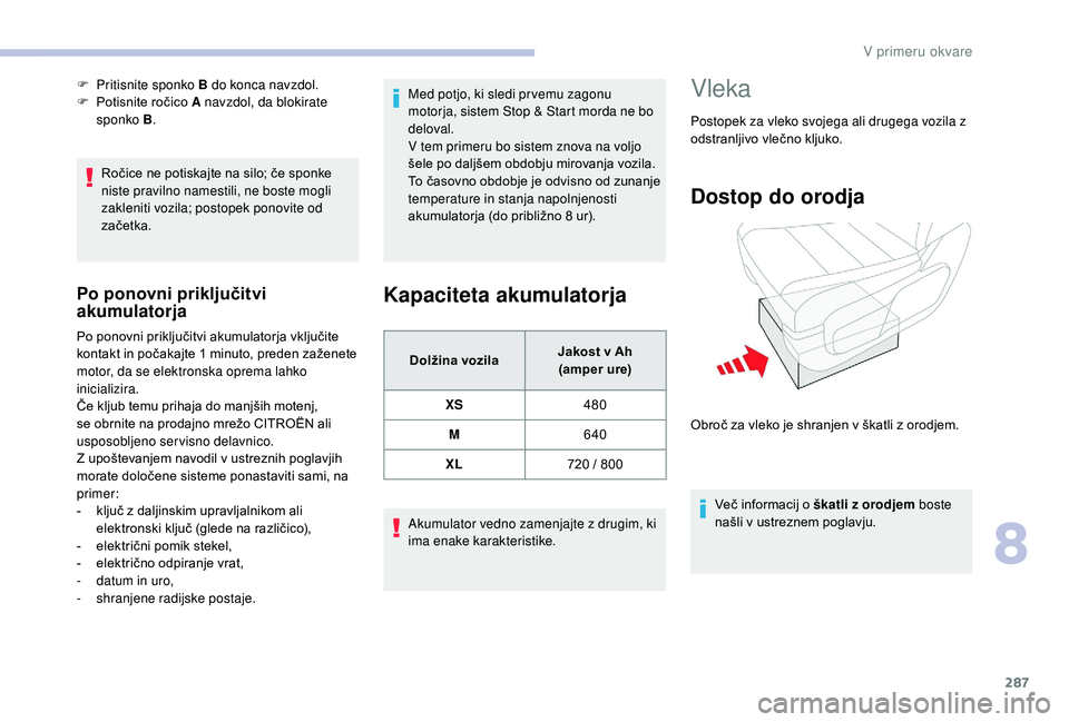 CITROEN JUMPER SPACETOURER 2018 Navodila Za Uporabo (in Slovenian) 287
Ročice ne potiskajte na silo; če sponke
niste pravilno namestili, ne boste mogli
zakleniti vozila; postopek ponovite od
začetka.
Po ponovni priključitvi
akumulatorja
Po ponovni priključit CITROEN JUMPER SPACETOURER 2018 Navodila Za Uporabo (in Slovenian) 287
Ročice ne potiskajte na silo; če sponke
niste pravilno namestili, ne boste mogli
zakleniti vozila; postopek ponovite od
začetka.
Po ponovni priključitvi
akumulatorja
Po ponovni priključit