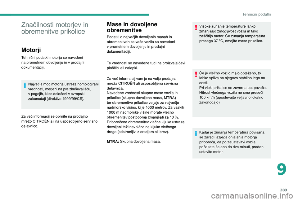 CITROEN JUMPER SPACETOURER 2018 Navodila Za Uporabo (in Slovenian) 289
Mase in dovoljene
obremenitve
Podatki o največjih dovoljenih masah in
obremenitvah za vaše vozilo so navedeni
v prometnem dovoljenju in prodajni
dokumentaciji.Visoke zunanje temperature lahk CITROEN JUMPER SPACETOURER 2018 Navodila Za Uporabo (in Slovenian) 289
Mase in dovoljene
obremenitve
Podatki o največjih dovoljenih masah in
obremenitvah za vaše vozilo so navedeni
v prometnem dovoljenju in prodajni
dokumentaciji.Visoke zunanje temperature lahk