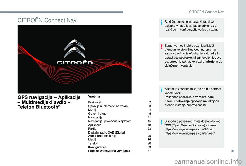 CITROEN JUMPER SPACETOURER 2018 Navodila Za Uporabo (in Slovenian) 1
CITROËN Connect Nav
GPS navigacija – Aplikacije
– Multimedijski avdio –
Telefon Bluetooth
®
Vsebina
Pr vi koraki
2
U
pravljalni elementi na volanu
3
M
eniji
4
G
ovorni ukazi
CITROEN JUMPER SPACETOURER 2018 Navodila Za Uporabo (in Slovenian) 1
CITROËN Connect Nav
GPS navigacija – Aplikacije
– Multimedijski avdio –
Telefon Bluetooth
®
Vsebina
Pr vi koraki
2
U
pravljalni elementi na volanu
3
M
eniji
4
G
ovorni ukazi