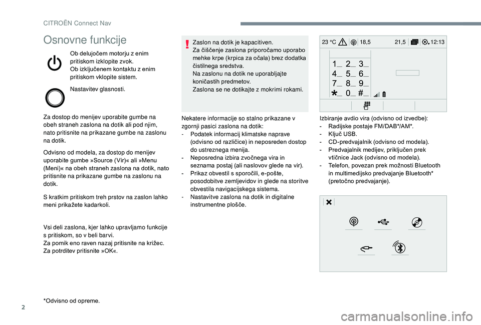 CITROEN JUMPER SPACETOURER 2018  Navodila Za Uporabo (in Slovenian) 2
12:13
18,5 21,5
23 °COsnovne funkcije
Ob delujočem motorju z enim 
pritiskom izklopite zvok.
Ob izključenem kontaktu z enim 
pritiskom vklopite sistem.
Nastavitev glasnosti.
Za dostop do menijev 