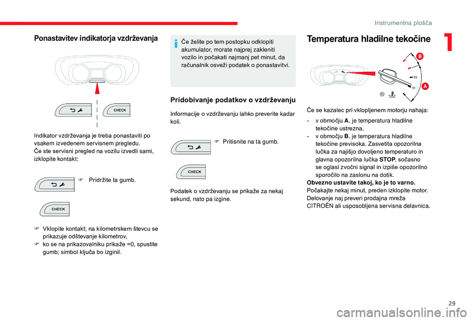 CITROEN JUMPER SPACETOURER 2018 Navodila Za Uporabo (in Slovenian) 29
Ponastavitev indikatorja vzdrževanja
Indikator vzdrževanja je treba ponastaviti po
vsakem izvedenem servisnem pregledu.
Če ste ser visni pregled na vozilu izvedli sami,
izklopite kontakt:F
P CITROEN JUMPER SPACETOURER 2018 Navodila Za Uporabo (in Slovenian) 29
Ponastavitev indikatorja vzdrževanja
Indikator vzdrževanja je treba ponastaviti po
vsakem izvedenem servisnem pregledu.
Če ste ser visni pregled na vozilu izvedli sami,
izklopite kontakt:F
P