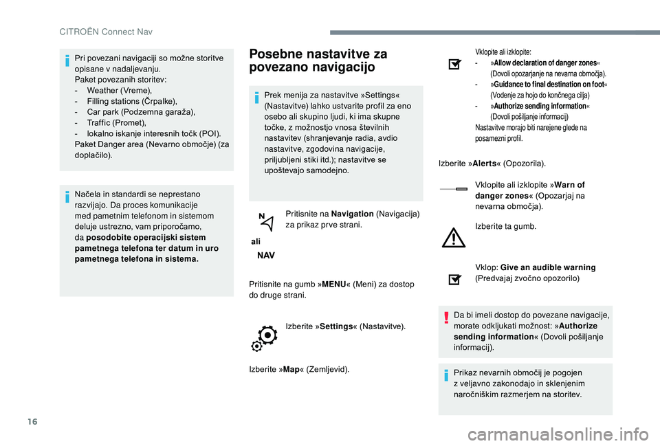 CITROEN JUMPER SPACETOURER 2018  Navodila Za Uporabo (in Slovenian) 16
Pri povezani navigaciji so možne storitve 
opisane v nadaljevanju.
Paket povezanih storitev:
-
 W
eather (Vreme),
-
 
F
 illing stations (Črpalke),
-
 
C
 ar park (Podzemna garaža),
-
 
T
 raffi