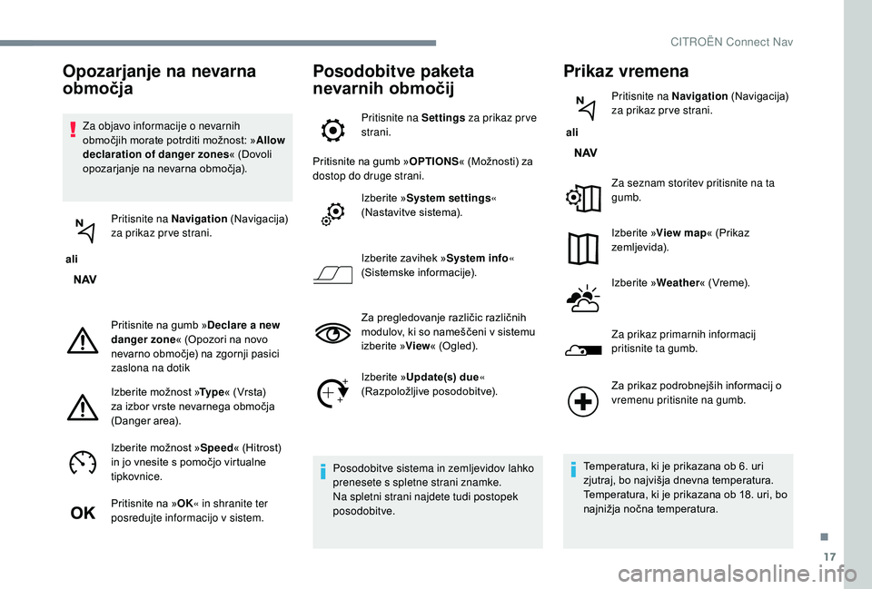 CITROEN JUMPER SPACETOURER 2018 Navodila Za Uporabo (in Slovenian) 17
Za objavo informacije o nevarnih
območjih morate potrditi možnost: »Allow
declaration of danger zones « (Dovoli
opozarjanje na nevarna območja).
ali Pritisnite na Navigation (Navigacija) CITROEN JUMPER SPACETOURER 2018 Navodila Za Uporabo (in Slovenian) 17
Za objavo informacije o nevarnih
območjih morate potrditi možnost: »Allow
declaration of danger zones « (Dovoli
opozarjanje na nevarna območja).
ali Pritisnite na Navigation (Navigacija)