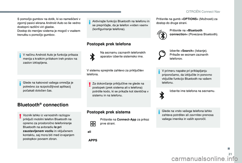 CITROEN JUMPER SPACETOURER 2018  Navodila Za Uporabo (in Slovenian) 21
S pomočjo gumbov na dotik, ki so nameščeni v 
zgornji pasici ekrana Android Auto so še vedno 
dostopni različni viri glasbe.
Dostop do menijev sistema je mogoč v vsakem 
trenutku s pomočjo g