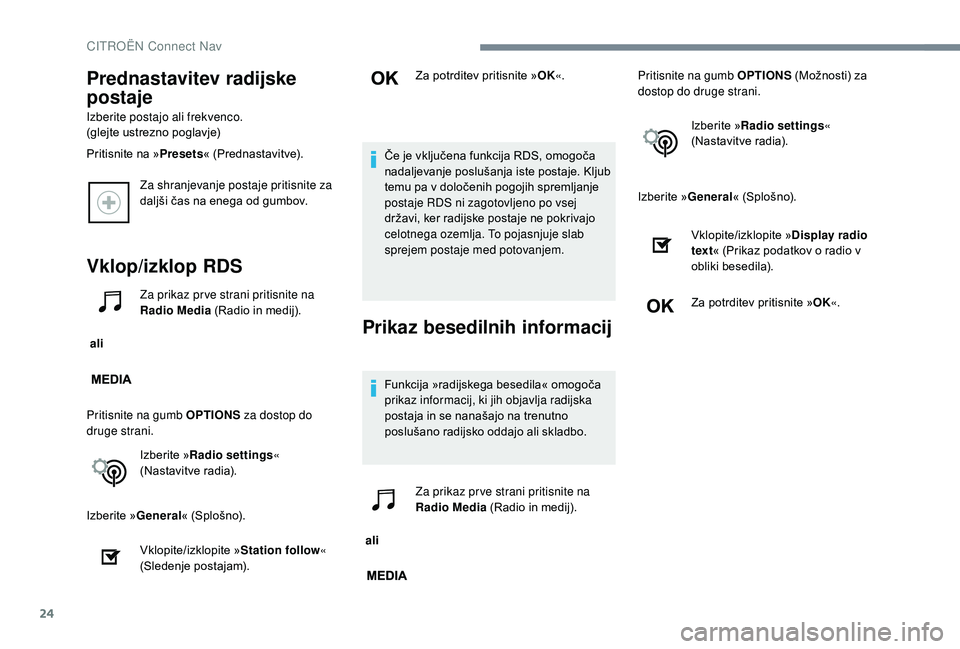CITROEN JUMPER SPACETOURER 2018  Navodila Za Uporabo (in Slovenian) 24
Za shranjevanje postaje pritisnite za 
daljši čas na enega od gumbov.
Vklop/izklop RDS
 ali Za prikaz pr ve strani pritisnite na 
Radio Media (Radio in medij).
Pritisnite na gumb OPTIONS  za dost
