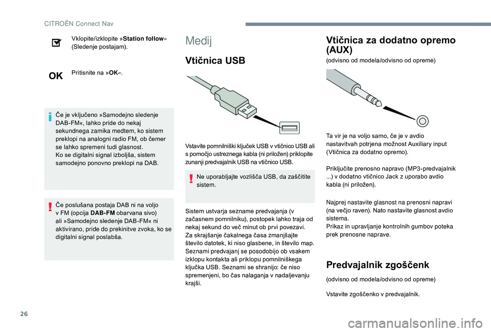 CITROEN JUMPER SPACETOURER 2018  Navodila Za Uporabo (in Slovenian) 26
Vklopite/izklopite »Station follow« 
(Sledenje postajam).
Pritisnite na » OK«.
Če je vključeno »Samodejno sledenje 
DAB-FM«, lahko pride do nekaj 
sekundnega zamika medtem, ko sistem 
prekl