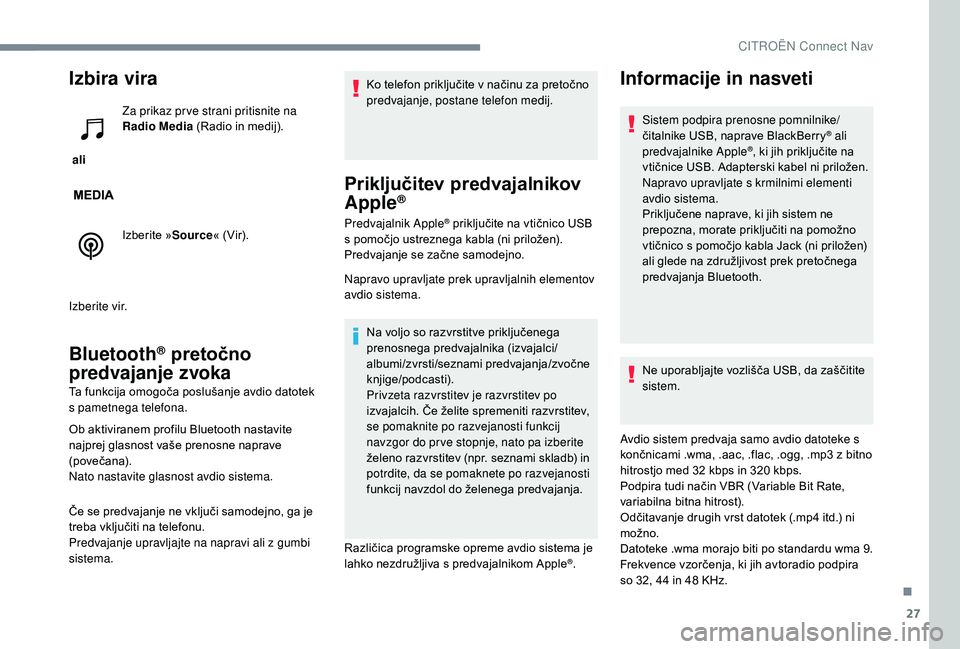 CITROEN JUMPER SPACETOURER 2018 Navodila Za Uporabo (in Slovenian) 27
Izbira vira
ali Za prikaz pr ve strani pritisnite na
Radio Media
(Radio in medij).
Izberite » Source« (Vir).
Izberite vir.
Bluetooth® pretočno
predvajanje zvoka
Ta funkcija omogoča posluš CITROEN JUMPER SPACETOURER 2018 Navodila Za Uporabo (in Slovenian) 27
Izbira vira
ali Za prikaz pr ve strani pritisnite na
Radio Media
(Radio in medij).
Izberite » Source« (Vir).
Izberite vir.
Bluetooth® pretočno
predvajanje zvoka
Ta funkcija omogoča posluš