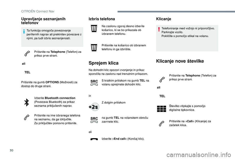 CITROEN JUMPER SPACETOURER 2018  Navodila Za Uporabo (in Slovenian) 30
Upravljanje seznanjenih 
telefonov
Ta funkcija omogoča povezovanje 
perifernih naprav ali prekinitev povezave z 
njimi, pa tudi izbris seznanjenosti.
 ali  Pritisnite na Telephone
 (Telefon) za 
p