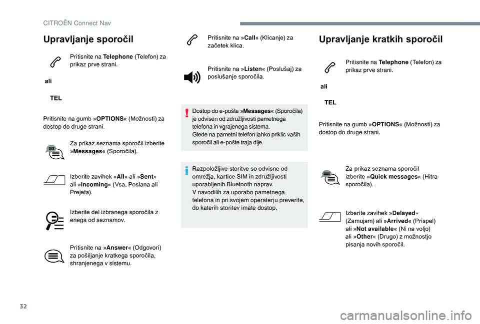 CITROEN JUMPER SPACETOURER 2018  Navodila Za Uporabo (in Slovenian) 32
Upravljanje sporočil
 ali Pritisnite na Telephone
 (Telefon) za 
prikaz prve strani.
Pritisnite na gumb » OPTIONS« (Možnosti) za 
dostop do druge strani.
Za prikaz seznama sporočil izberite 
�