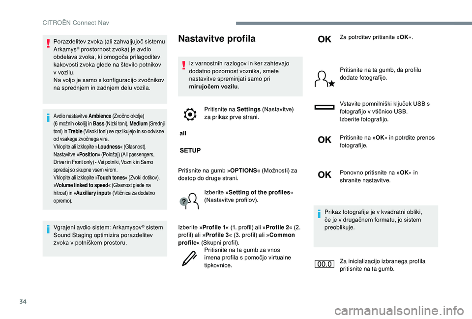 CITROEN JUMPER SPACETOURER 2018  Navodila Za Uporabo (in Slovenian) 34
Porazdelitev zvoka (ali zahvaljujoč sistemu 
Arkamys© prostornost zvoka) je avdio 
obdelava zvoka, ki omogoča prilagoditev 
kakovosti zvoka glede na število potnikov 
v vozilu.
Na voljo je samo