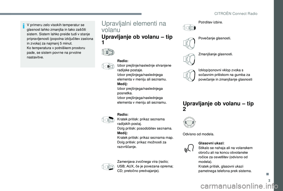 CITROEN JUMPER SPACETOURER 2018 Navodila Za Uporabo (in Slovenian) 3
V primeru zelo visokih temperatur se
glasnost lahko zmanjša in tako zaščiti
sistem. Sistem lahko preide tudi v stanje
pripravljenosti (popolna izključitev zaslona
in zvoka) za najmanj 5 min CITROEN JUMPER SPACETOURER 2018 Navodila Za Uporabo (in Slovenian) 3
V primeru zelo visokih temperatur se
glasnost lahko zmanjša in tako zaščiti
sistem. Sistem lahko preide tudi v stanje
pripravljenosti (popolna izključitev zaslona
in zvoka) za najmanj 5 min