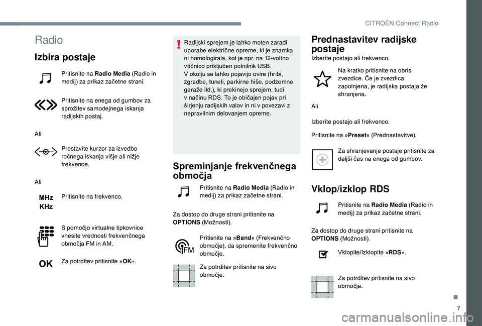 CITROEN JUMPER SPACETOURER 2018  Navodila Za Uporabo (in Slovenian) 7
Radio
Izbira postaje
Pritisnite na Radio Media (Radio in 
medij) za prikaz začetne strani.
Pritisnite na enega od gumbov za 
sprožitev samodejnega iskanja 
radijskih postaj.
Ali Prestavite kurzor 