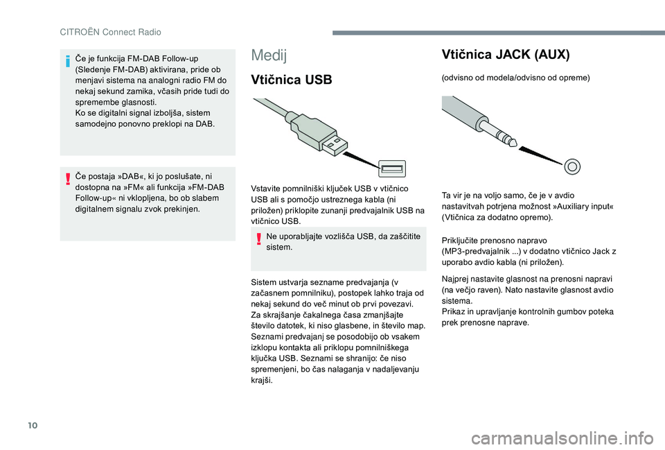 CITROEN JUMPER SPACETOURER 2018 Navodila Za Uporabo (in Slovenian) 10
Medij
Vtičnica USB
Vstavite pomnilniški ključek USB v vtičnico
USB ali s pomočjo ustreznega kabla (ni
priložen) priklopite zunanji predvajalnik USB na
vtičnico USB.Ne uporabljajte vozliš CITROEN JUMPER SPACETOURER 2018 Navodila Za Uporabo (in Slovenian) 10
Medij
Vtičnica USB
Vstavite pomnilniški ključek USB v vtičnico
USB ali s pomočjo ustreznega kabla (ni
priložen) priklopite zunanji predvajalnik USB na
vtičnico USB.Ne uporabljajte vozliš