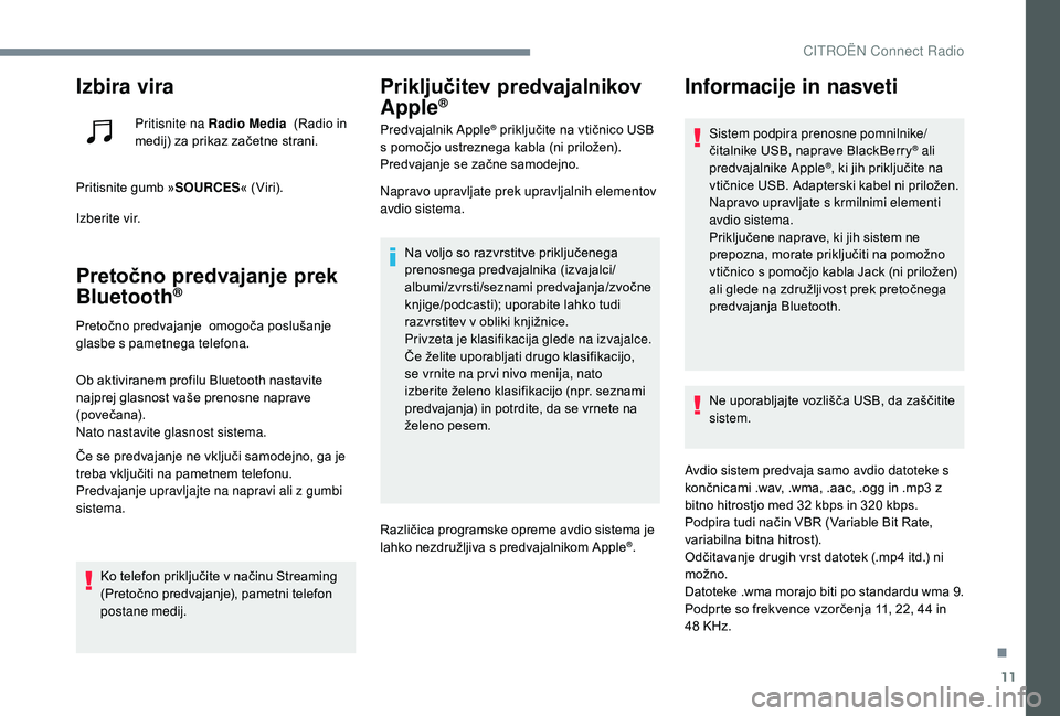 CITROEN JUMPER SPACETOURER 2018  Navodila Za Uporabo (in Slovenian) 11
Izbira vira
Pritisnite na Radio Media  (Radio in 
medij) za prikaz začetne strani.
Pritisnite gumb » SOURCES« (Viri).
Izberite vir.
Pretočno predvajanje prek  
Bluetooth®
Pretočno predvajanje