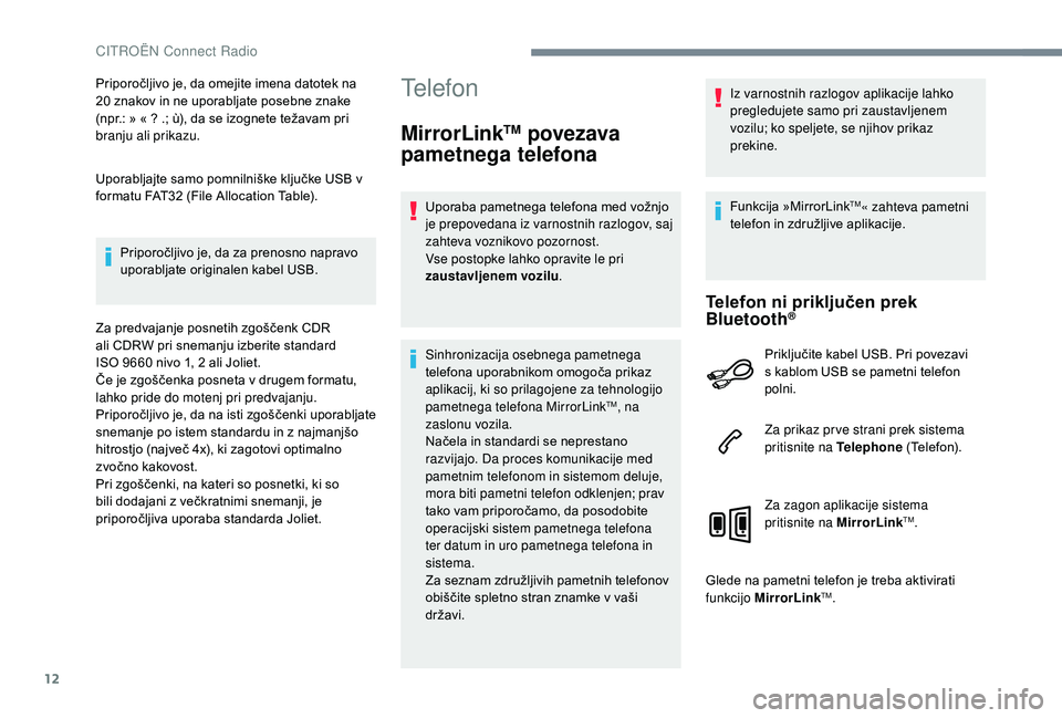 CITROEN JUMPER SPACETOURER 2018  Navodila Za Uporabo (in Slovenian) 12
Priporočljivo je, da omejite imena datotek na 
20  znakov in ne uporabljate posebne znake 
(npr.: » « ? .; ù), da se izognete težavam pri 
branju ali prikazu.
Uporabljajte samo pomnilniške kl