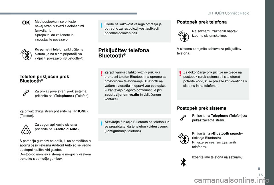 CITROEN JUMPER SPACETOURER 2018 Navodila Za Uporabo (in Slovenian) 15
Med postopkom se prikaže
nekaj strani v zvezi z določenimi
funkcijami.
Sprejmite, da zaženete in
vzpostavite povezavo.
Ko pametni telefon priključite na
sistem, je na njem priporočljivo
v CITROEN JUMPER SPACETOURER 2018 Navodila Za Uporabo (in Slovenian) 15
Med postopkom se prikaže
nekaj strani v zvezi z določenimi
funkcijami.
Sprejmite, da zaženete in
vzpostavite povezavo.
Ko pametni telefon priključite na
sistem, je na njem priporočljivo
v