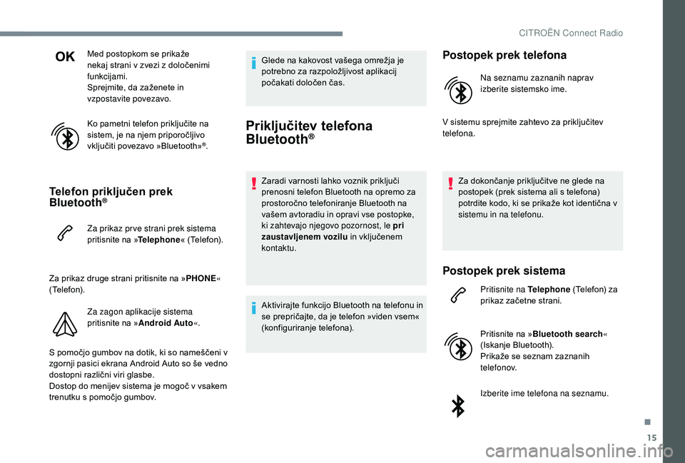 CITROEN JUMPER SPACETOURER 2018  Navodila Za Uporabo (in Slovenian) 15
Med postopkom se prikaže 
nekaj strani v zvezi z določenimi 
funkcijami.
Sprejmite, da zaženete in 
vzpostavite povezavo.
Ko pametni telefon priključite na 
sistem, je na njem priporočljivo 
v