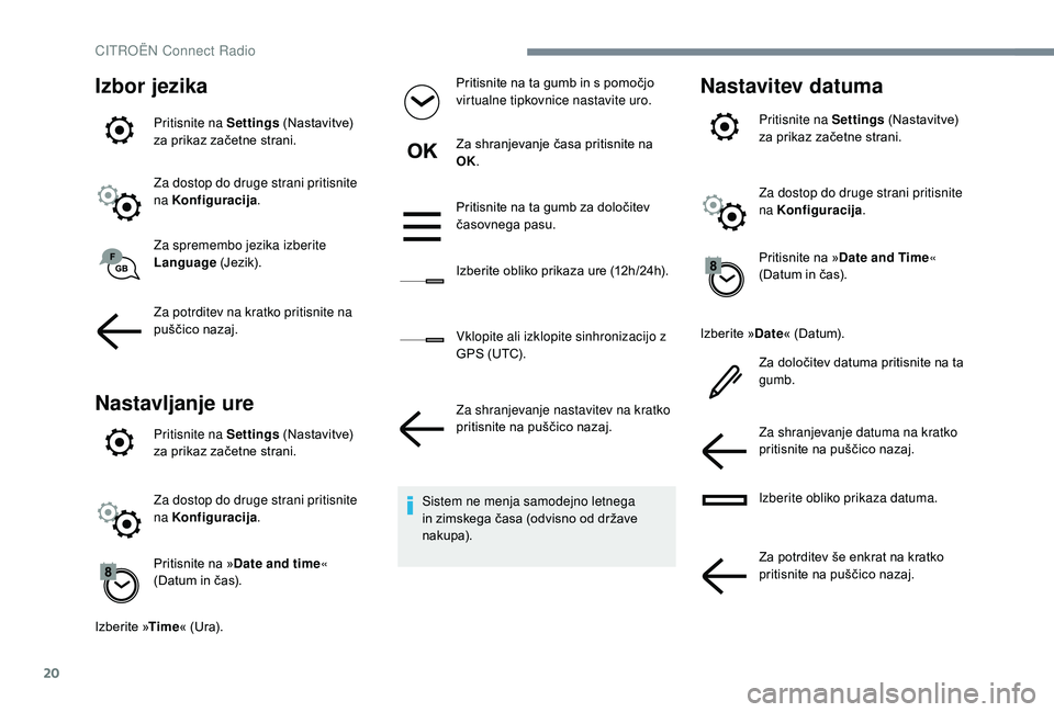 CITROEN JUMPER SPACETOURER 2018  Navodila Za Uporabo (in Slovenian) 20
Izbor jezika
Pritisnite na Settings (Nastavitve) 
za prikaz začetne strani.
Za dostop do druge strani pritisnite 
na Konfiguracija .
Za spremembo jezika izberite 
Language  (Jezik).
Za potrditev n