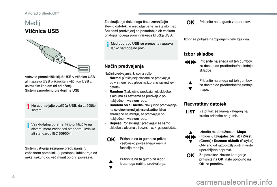 CITROEN JUMPER SPACETOURER 2018 Navodila Za Uporabo (in Slovenian) 8
Medij
Vtičnica USB
Ne uporabljajte vozlišča USB, da zaščitite
sistem.
Vsa dodatna oprema, ki jo priključite na
sistem, mora zadoščati standardu izdelka
ali standardu IEC 60950 -1.Za skraj CITROEN JUMPER SPACETOURER 2018 Navodila Za Uporabo (in Slovenian) 8
Medij
Vtičnica USB
Ne uporabljajte vozlišča USB, da zaščitite
sistem.
Vsa dodatna oprema, ki jo priključite na
sistem, mora zadoščati standardu izdelka
ali standardu IEC 60950 -1.Za skraj