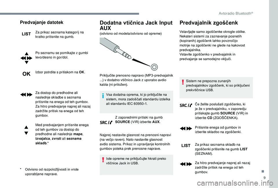 CITROEN JUMPER SPACETOURER 2018  Navodila Za Uporabo (in Slovenian) 9
Predvajanje datotek
Za prikaz seznama kategorij na 
kratko pritisnite na gumb.
Po seznamu se pomikajte z gumbi 
levo/desno in gor/dol.
Izbor potrdite s pritiskom na OK.
Za dostop do predhodne ali 
n