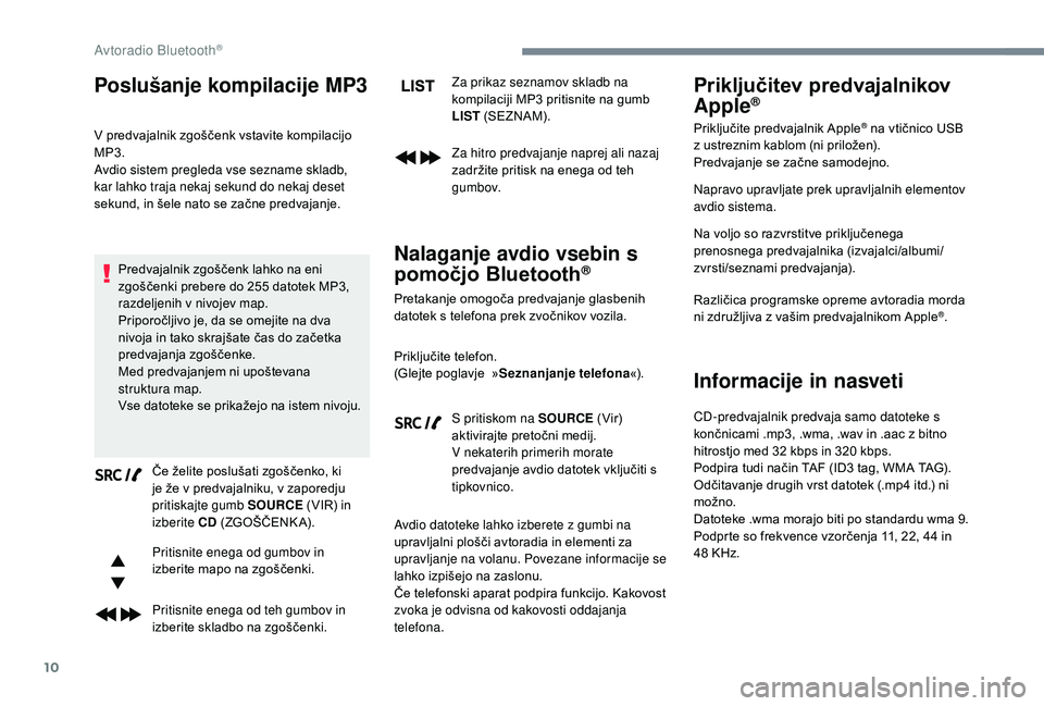 CITROEN JUMPER SPACETOURER 2018 Navodila Za Uporabo (in Slovenian) 10
Poslušanje kompilacije MP3
V predvajalnik zgoščenk vstavite kompilacijo
MP3.
Avdio sistem pregleda vse sezname skladb,
kar lahko traja nekaj sekund do nekaj deset
sekund, in šele nato se za CITROEN JUMPER SPACETOURER 2018 Navodila Za Uporabo (in Slovenian) 10
Poslušanje kompilacije MP3
V predvajalnik zgoščenk vstavite kompilacijo
MP3.
Avdio sistem pregleda vse sezname skladb,
kar lahko traja nekaj sekund do nekaj deset
sekund, in šele nato se za