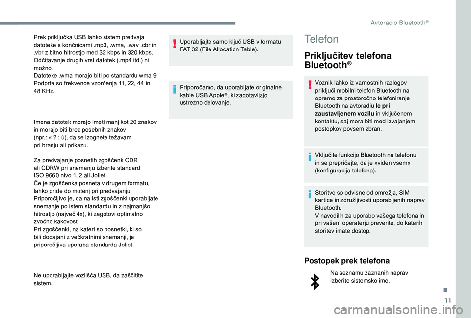 CITROEN JUMPER SPACETOURER 2018 Navodila Za Uporabo (in Slovenian) 11
Imena datotek morajo imeti manj kot 20 znakov
i n morajo biti brez posebnih znakov
(npr.: « ? ; ù), da se izognete težavam
pri branju ali prikazu.
Za predvajanje posnetih zgoščenk CDR
al CITROEN JUMPER SPACETOURER 2018 Navodila Za Uporabo (in Slovenian) 11
Imena datotek morajo imeti manj kot 20 znakov
i n morajo biti brez posebnih znakov
(npr.: « ? ; ù), da se izognete težavam
pri branju ali prikazu.
Za predvajanje posnetih zgoščenk CDR
al