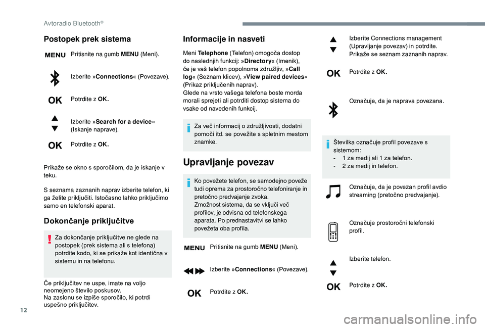 CITROEN JUMPER SPACETOURER 2018  Navodila Za Uporabo (in Slovenian) 12
Postopek prek sistema
Pritisnite na gumb MENU (Meni).
Izberite »Connections« (Povezave).
Potrdite z OK.
Izberite » Search for a device « 
(Iskanje naprave).
Potrdite z OK.
Prikaže se okno s sp