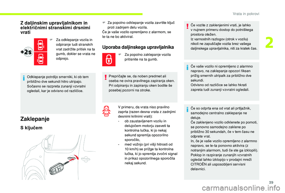 CITROEN JUMPER SPACETOURER 2018 Navodila Za Uporabo (in Slovenian) 39
Z daljinskim upravljalnikom in
električnimi stranskimi drsnimi
vrati
F Za odklepanje vozila in odpiranje tudi stranskih
vrat zadržite pritisk na ta
gumb, dokler se vrata ne
odprejo.
Odklepan CITROEN JUMPER SPACETOURER 2018 Navodila Za Uporabo (in Slovenian) 39
Z daljinskim upravljalnikom in
električnimi stranskimi drsnimi
vrati
F Za odklepanje vozila in odpiranje tudi stranskih
vrat zadržite pritisk na ta
gumb, dokler se vrata ne
odprejo.
Odklepan