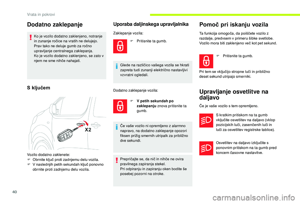 CITROEN JUMPER SPACETOURER 2018 Navodila Za Uporabo (in Slovenian) 40
Dodatno zaklepanje
Ko je vozilo dodatno zaklenjeno, notranje
in zunanje ročice na vratih ne delujejo.
Prav tako ne deluje gumb za ročno
upravljanje centralnega zaklepanja.
Ko je vozilo dodatno CITROEN JUMPER SPACETOURER 2018 Navodila Za Uporabo (in Slovenian) 40
Dodatno zaklepanje
Ko je vozilo dodatno zaklenjeno, notranje
in zunanje ročice na vratih ne delujejo.
Prav tako ne deluje gumb za ročno
upravljanje centralnega zaklepanja.
Ko je vozilo dodatno