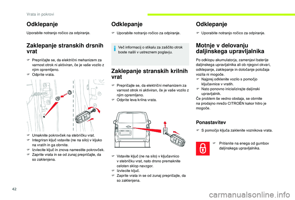 CITROEN JUMPER SPACETOURER 2018 Navodila Za Uporabo (in Slovenian) 42
Odklepanje
Uporabite notranjo ročico za odpiranje.
Zaklepanje stranskih drsnih
vrat
F Prepričajte se, da električni mehanizem za varnost otrok ni aktiviran, če je vaše vozilo z
njim opremlje CITROEN JUMPER SPACETOURER 2018 Navodila Za Uporabo (in Slovenian) 42
Odklepanje
Uporabite notranjo ročico za odpiranje.
Zaklepanje stranskih drsnih
vrat
F Prepričajte se, da električni mehanizem za varnost otrok ni aktiviran, če je vaše vozilo z
njim opremlje