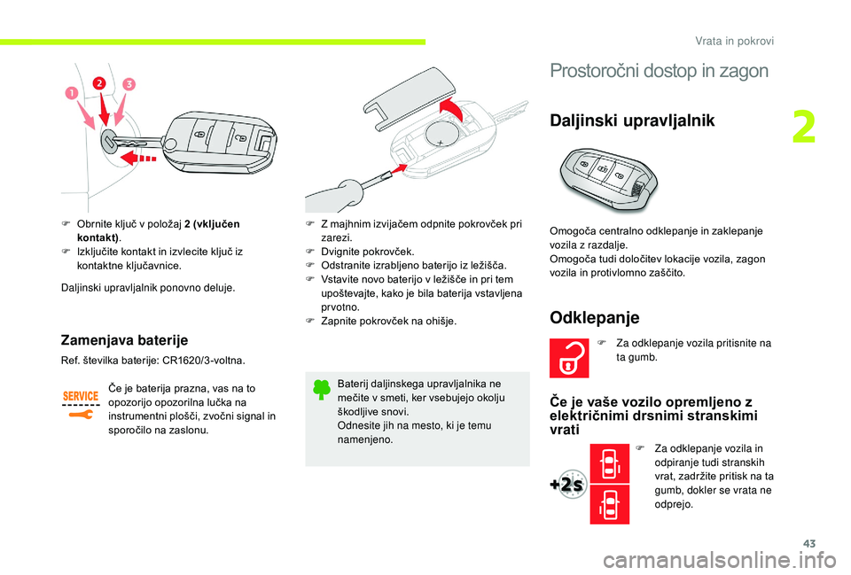 CITROEN JUMPER SPACETOURER 2018 Navodila Za Uporabo (in Slovenian) 43
F Obrnite ključ v položaj 2 (vključen
kontakt) .
F
I
zključite kontakt in izvlecite ključ iz
kontaktne ključavnice.
Daljinski upravljalnik ponovno deluje.
Zamenjava baterije
Če je bate CITROEN JUMPER SPACETOURER 2018 Navodila Za Uporabo (in Slovenian) 43
F Obrnite ključ v položaj 2 (vključen
kontakt) .
F
I
zključite kontakt in izvlecite ključ iz
kontaktne ključavnice.
Daljinski upravljalnik ponovno deluje.
Zamenjava baterije
Če je bate