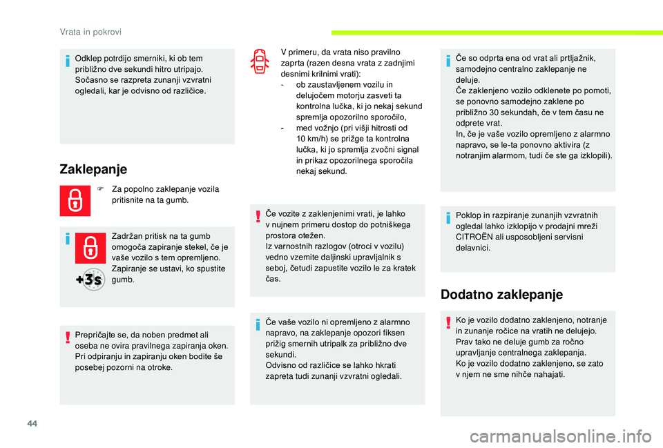 CITROEN JUMPER SPACETOURER 2018 Navodila Za Uporabo (in Slovenian) 44
Odklep potrdijo smerniki, ki ob tem
približno dve sekundi hitro utripajo.
Sočasno se razpreta zunanji vzvratni
ogledali, kar je odvisno od različice.
Zaklepanje
F Za popolno zaklepanje vozila CITROEN JUMPER SPACETOURER 2018 Navodila Za Uporabo (in Slovenian) 44
Odklep potrdijo smerniki, ki ob tem
približno dve sekundi hitro utripajo.
Sočasno se razpreta zunanji vzvratni
ogledali, kar je odvisno od različice.
Zaklepanje
F Za popolno zaklepanje vozila