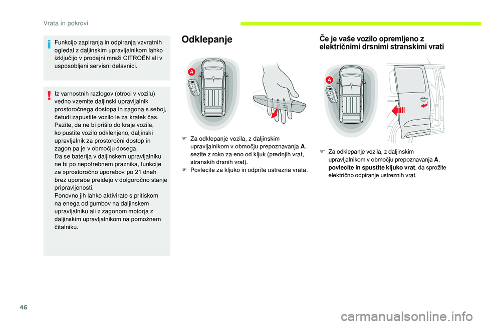 CITROEN JUMPER SPACETOURER 2018  Navodila Za Uporabo (in Slovenian) 46
Funkcijo zapiranja in odpiranja vzvratnih 
ogledal z daljinskim upravljalnikom lahko 
izključijo v prodajni mreži CITROËN ali v 
usposobljeni servisni delavnici.
Iz varnostnih razlogov (otroci v