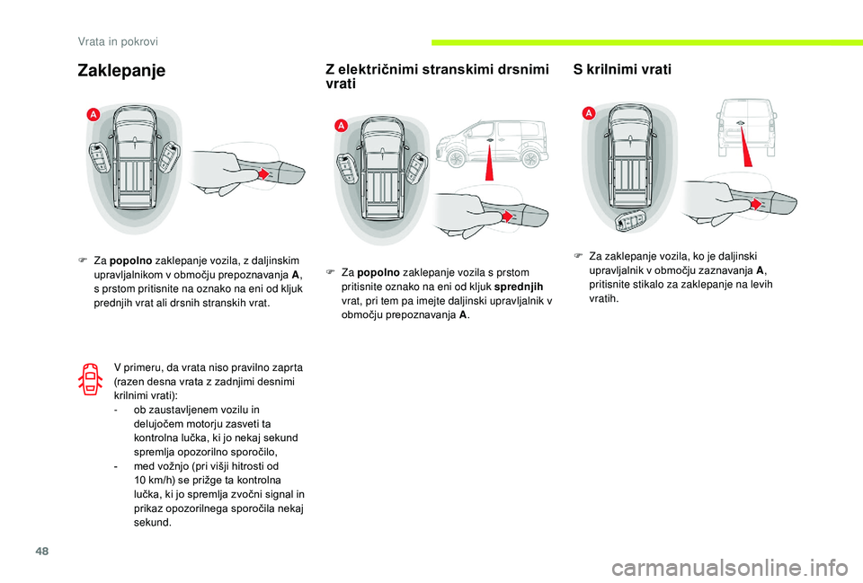 CITROEN JUMPER SPACETOURER 2018  Navodila Za Uporabo (in Slovenian) 48
Zaklepanje
F Za popolno  zaklepanje vozila, z daljinskim 
upravljalnikom v območju prepoznavanja A , 
s prstom pritisnite na oznako na eni od kljuk 
prednjih vrat ali drsnih stranskih vrat.
V prim