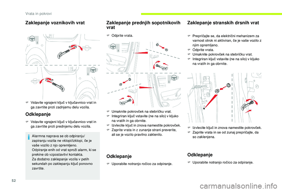 CITROEN JUMPER SPACETOURER 2018  Navodila Za Uporabo (in Slovenian) 52
Zaklepanje voznikovih vrat
F Vstavite vgrajeni ključ v ključavnico vrat in ga zavrtite proti zadnjemu delu vozila.
Odklepanje
F Vstavite vgrajeni ključ v ključavnico vrat in ga zavrtite proti p