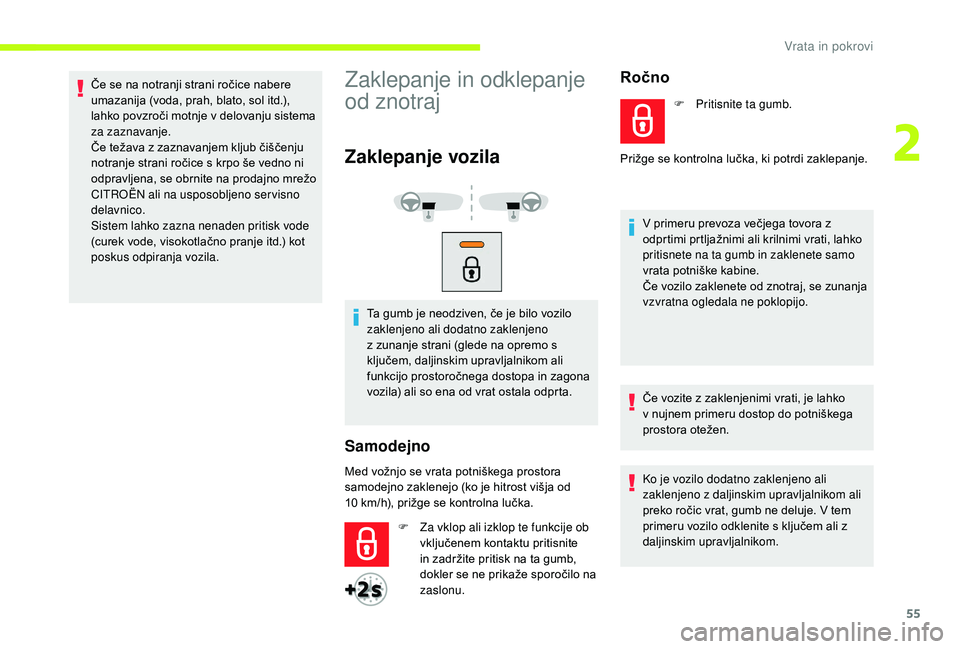 CITROEN JUMPER SPACETOURER 2018 Navodila Za Uporabo (in Slovenian) 55
Če se na notranji strani ročice nabere
umazanija (voda, prah, blato, sol itd.),
lahko povzroči motnje v delovanju sistema
za zaznavanje.
Če težava z zaznavanjem kljub čiščenju
notranje CITROEN JUMPER SPACETOURER 2018 Navodila Za Uporabo (in Slovenian) 55
Če se na notranji strani ročice nabere
umazanija (voda, prah, blato, sol itd.),
lahko povzroči motnje v delovanju sistema
za zaznavanje.
Če težava z zaznavanjem kljub čiščenju
notranje