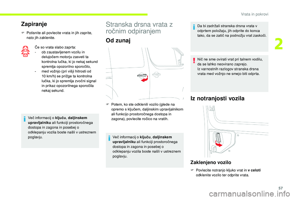 CITROEN JUMPER SPACETOURER 2018  Navodila Za Uporabo (in Slovenian) 57
Zapiranje
F Potisnite ali povlecite vrata in jih zaprite, nato jih zaklenite.
Če so vrata slabo zaprta:
-
 
o
 b zaustavljenem vozilu in 
delujočem motorju zasveti ta 
kontrolna lučka, ki jo nek