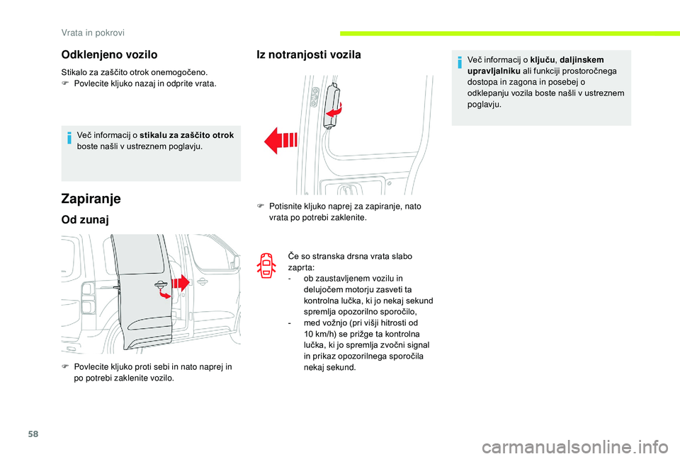 CITROEN JUMPER SPACETOURER 2018  Navodila Za Uporabo (in Slovenian) 58
Odklenjeno vozilo
Stikalo za zaščito otrok onemogočeno.
F P ovlecite kljuko nazaj in odprite vrata.
Več informacij o stikalu za zaščito otrok 
boste našli v ustreznem poglavju.
Zapiranje
Od 