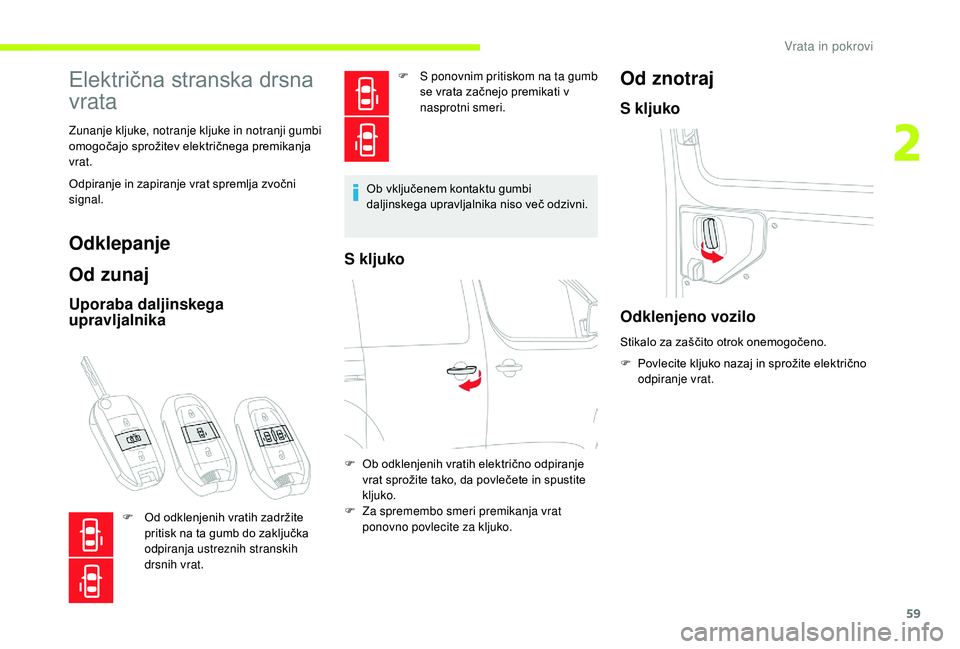 CITROEN JUMPER SPACETOURER 2018  Navodila Za Uporabo (in Slovenian) 59
Električna stranska drsna 
vrata
Zunanje kljuke, notranje kljuke in notranji gumbi 
omogočajo sprožitev električnega premikanja 
vrat.
Odpiranje in zapiranje vrat spremlja zvočni 
signal.
Odkl