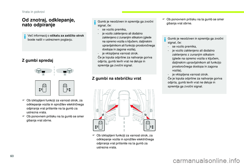 CITROEN JUMPER SPACETOURER 2018  Navodila Za Uporabo (in Slovenian) 60
Od znotraj, odklepanje, 
nato odpiranje
Več informacij o stikalu za zaščito otrok 
boste našli v ustreznem poglavju.
Z gumbi spredaj
F Ob izklopljeni funkciji za varnost otrok, za odklepanje vo
