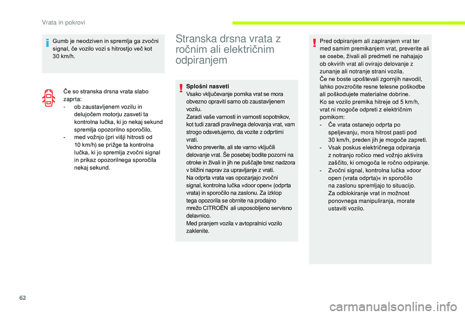 CITROEN JUMPER SPACETOURER 2018  Navodila Za Uporabo (in Slovenian) 62
Gumb je neodziven in spremlja ga zvočni 
signal, če vozilo vozi s hitrostjo več kot 
30  km/h.
Če so stranska drsna vrata slabo 
zapr ta:
-
 
o
 b zaustavljenem vozilu in 
delujočem motorju za