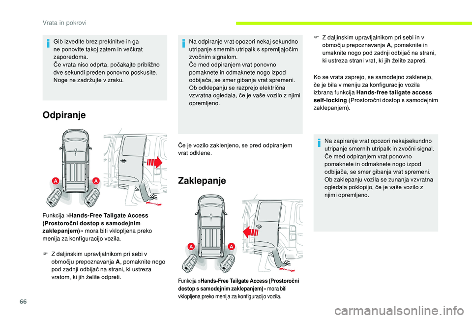 CITROEN JUMPER SPACETOURER 2018  Navodila Za Uporabo (in Slovenian) 66
Gib izvedite brez prekinitve in ga 
ne ponovite takoj zatem in večkrat 
zaporedoma.
Če vrata niso odprta, počakajte približno 
dve sekundi preden ponovno poskusite.
Noge ne zadržujte v zraku.
