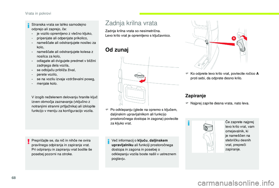 CITROEN JUMPER SPACETOURER 2018  Navodila Za Uporabo (in Slovenian) 68
Stranska vrata se lahko samodejno 
odprejo ali zaprejo, če:
- 
j
 e vozilo opremljeno z vlečno kljuko,
-
 
p
 ripenjate ali odpenjate prikolico, 
-
 
n
 ameščate ali odstranjujete nosilec za 
k