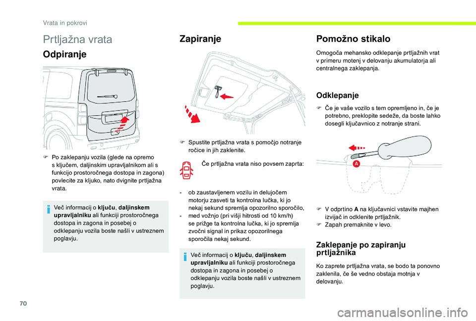 CITROEN JUMPER SPACETOURER 2018  Navodila Za Uporabo (in Slovenian) 70
Prtljažna vrata
Odpiranje
Več informacij o ključu, daljinskem 
upravljalniku  ali funkciji prostoročnega 
dostopa in zagona in posebej o 
odklepanju vozila boste našli v ustreznem 
poglavju.
F