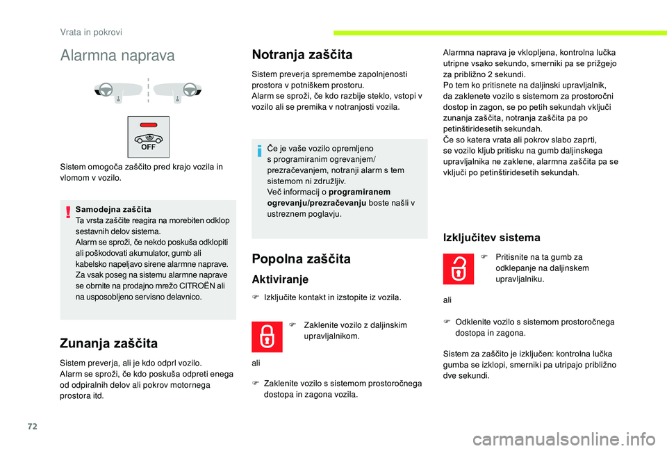 CITROEN JUMPER SPACETOURER 2018  Navodila Za Uporabo (in Slovenian) 72
Alarmna naprava
Sistem omogoča zaščito pred krajo vozila in 
vlomom v vozilo.Samodejna zaščita
Ta vrsta zaščite reagira na morebiten odklop 
sestavnih delov sistema.
Alarm se sproži, če ne