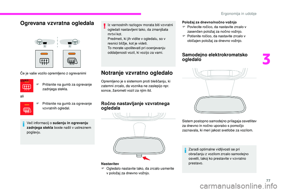 CITROEN JUMPER SPACETOURER 2018  Navodila Za Uporabo (in Slovenian) 77
Ogrevana vzvratna ogledala
Če je vaše vozilo opremljeno z ogrevanimi 
aliF
 
P
 ritisnite na gumb za ogrevanje 
vzvratnih ogledal.
Več informacij o sušenju in ogrevanju 
zadnjega stekla  boste 