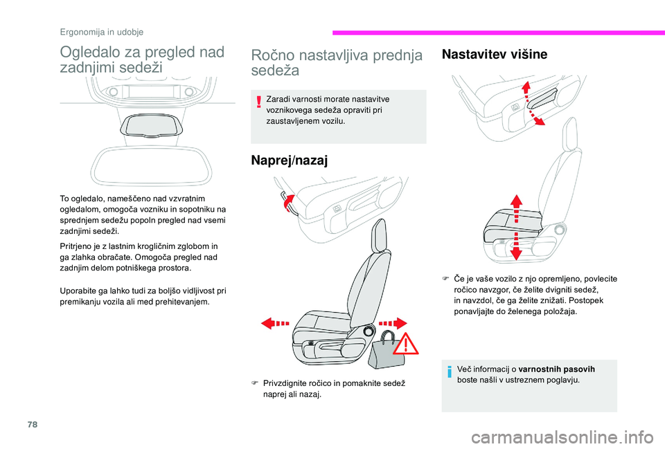 CITROEN JUMPER SPACETOURER 2018  Navodila Za Uporabo (in Slovenian) 78
Ogledalo za pregled nad 
zadnjimi sedeži
To ogledalo, nameščeno nad vzvratnim 
ogledalom, omogoča vozniku in sopotniku na 
sprednjem sedežu popoln pregled nad vsemi 
zadnjimi sedeži.
Pritrjen