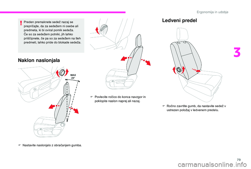 CITROEN JUMPER SPACETOURER 2018  Navodila Za Uporabo (in Slovenian) 79
Preden premaknete sedež nazaj se 
prepričajte, da za sedežem ni osebe ali 
predmeta, ki bi oviral pomik sedeža.
Če so za sedežem potniki, jih lahko 
priščipnete, če pa so za sedežem na tl